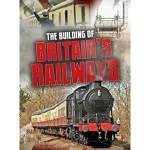 Building of Britain's Railways, Paperback - Catherine Chambers imagine