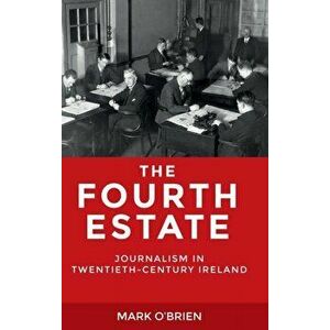 Fourth Estate. Journalism in Twentieth-Century Ireland, Hardback - Mark O'Brien imagine