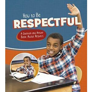 How to Be Respectful. A Question and Answer Book About Respect, Paperback - Emily James imagine