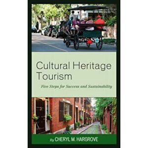 Cultural Heritage Tourism. Five Steps for Success and Sustainability, Paperback - Cheryl M. Hargrove imagine