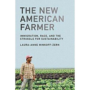 New American Farmer. Immigration, Race, and the Struggle for Sustainability, Paperback - Laura-Anne Minkoff-Zern imagine