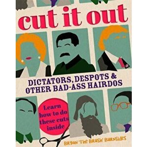 Cut It Out. Dictators, Despots and Other Badass Hairdos, Hardback - Bryan 'The Brush' Burnsides imagine