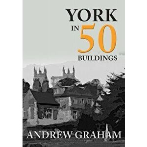 York in 50 Buildings, Paperback - Andrew Graham imagine
