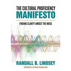 Cultural Proficiency Manifesto. Finding Clarity Amidst the Noise, Paperback - Randall B. Lindsey imagine