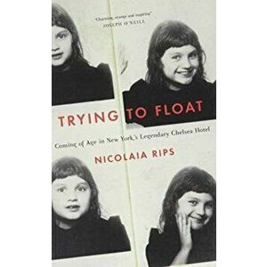 Trying to Float. Chronicles of a Girl in the Chelsea Hotel, Paperback - Nicolaia Rips imagine