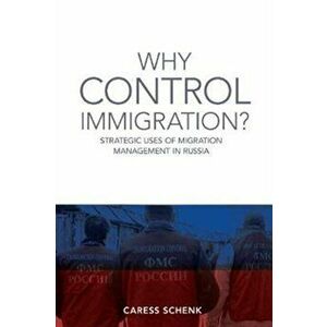 Why Control Immigration?. Strategic Uses of Migration Management in Russia, Hardback - Caress Schenk imagine