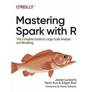 Mastering Spark with R. The Complete Guide to Large-Scale Analysis and Modeling, Paperback - Edgar Ruiz imagine