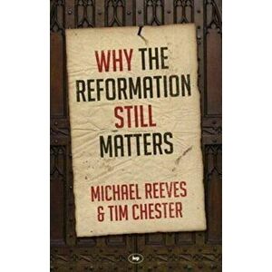 Why the Reformation Still Matters?, Paperback - Michael Reeves imagine