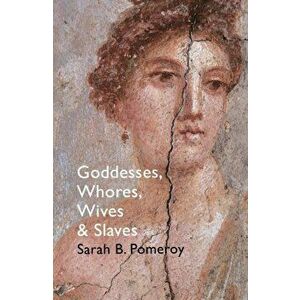 Goddesses, Whores, Wives and Slaves. Women in Classical Antiquity, Paperback - Sarah B. Pomeroy imagine