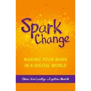 Spark Change. Making Your Mark in a Digital World, Paperback - Cynthia Merrill imagine