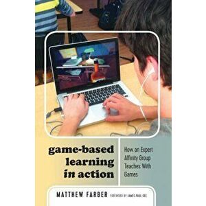 Game-Based Learning in Action. How an Expert Affinity Group Teaches With Games, Paperback - Matthew Farber imagine
