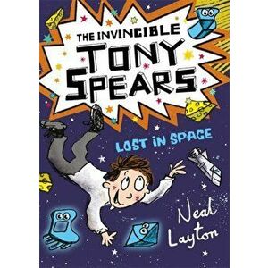 Tony Spears: The Invincible Tony Spears: Lost in Space. Book 3, Paperback - Neal Layton imagine