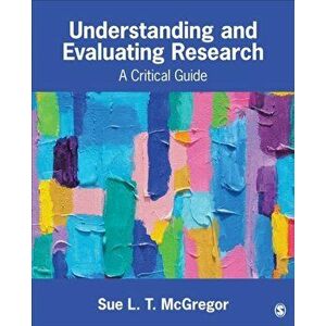 Understanding and Evaluating Research. A Critical Guide, Paperback - Sue L. T. McGregor imagine