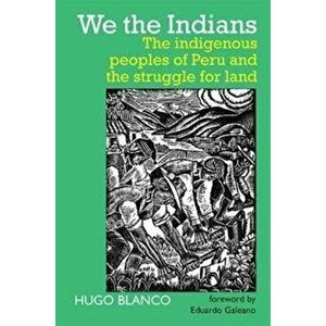 We the Indians. The indigenous peoples of Peru and the struggle for land, Paperback - Hugo Blanco imagine