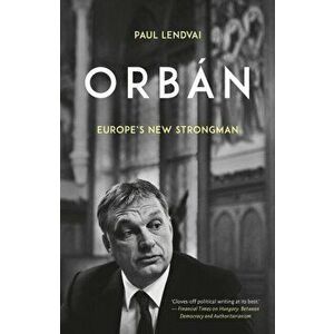 Orban. Europe's New Strongman, Hardback - Paul Lendvai imagine