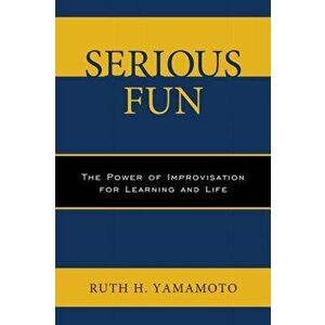 Serious Fun. The Power of Improvisation for Learning and Life, Paperback - Ruth Yamamoto imagine