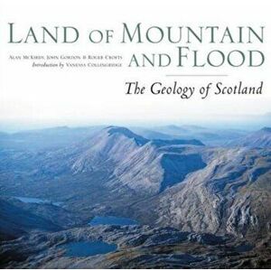 Land of Mountain and Flood. The Geology and Landforms of Scotland, Hardback - Roger Crofts imagine