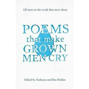 Poems That Make Grown Men Cry. 100 Men on the Words That Move Them, Paperback - *** imagine
