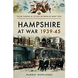 Hampshire at War 1939-45, Paperback - Murray Rowlands imagine