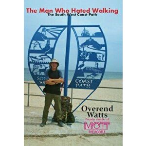 Man Who Hated Walking. The South West Coast Path, Paperback - Overend Watts imagine