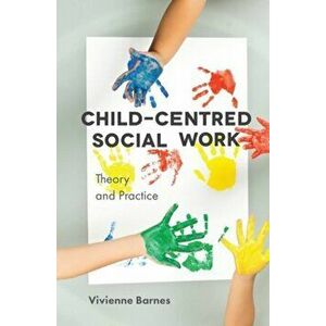 Child-Centred Social Work: Theory and Practice, Paperback - Vivienne Barnes imagine