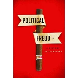 Political Freud. A History, Paperback - Eli Zaretsky imagine