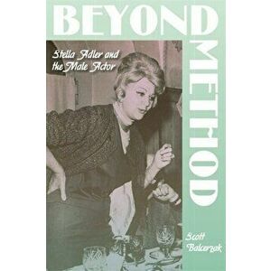 Beyond Method. Stella Adler and the Male Actor, Paperback - Scott Balcerzak imagine