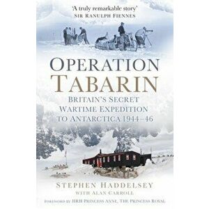 Operation Tabarin. Britain's Secret Wartime Expedition to Antarctica 1944-46, Paperback - Alan Carroll imagine