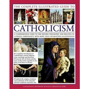 Complete Illustrated Guide to Catholicism, Hardback - Reverend Ronald Creighton-Jobe imagine