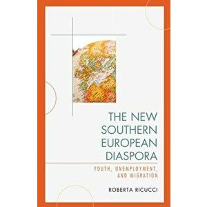 New Southern European Diaspora. Youth, Unemployment, and Migration, Hardback - Roberta Ricucci imagine