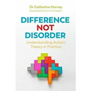 Difference Not Disorder. Understanding Autism Theory in Practice, Paperback - Dr Catherine Harvey imagine