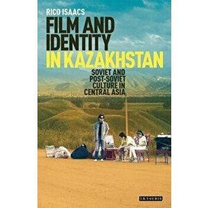Film and Identity in Kazakhstan. Soviet and Post-Soviet Culture in Central Asia, Hardback - Rico Isaacs imagine