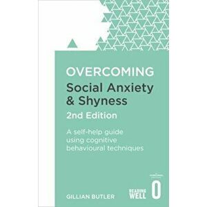 Overcoming Social Anxiety and Shyness, 2nd Edition. A self-help guide using cognitive behavioural techniques, Paperback - Gillian Butler imagine