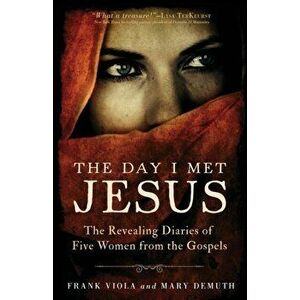 Day I Met Jesus. The Revealing Diaries of Five Women from the Gospels, Paperback - Mary DeMuth imagine