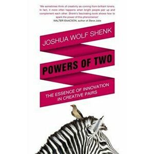 Powers of Two. Finding the Essence of Innovation in Creative Pairs, Paperback - Joshua Wolf Shenk imagine