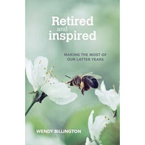 Retired and Inspired. Making the most of our latter years, Paperback - Wendy Billington imagine