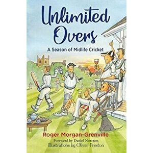 Unlimited Overs. A Season of Midlife Cricket, Hardback - Roger Morgan-Grenville imagine