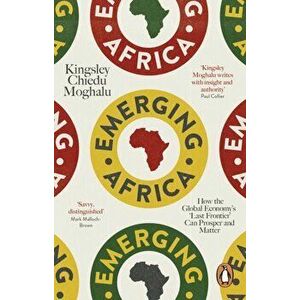 Emerging Africa. How the Global Economy's 'Last Frontier' Can Prosper and Matter, Paperback - Kingsley Chiedu Moghalu imagine