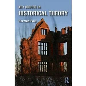 Key Issues in Historical Theory, Paperback - Herman Paul imagine