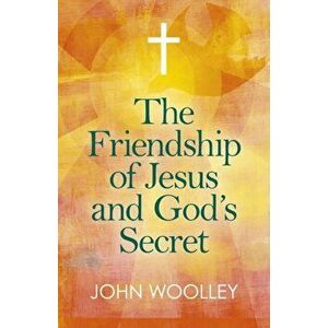 Friendship of Jesus and God's Secret, The. The ways in which His love can affect us, Paperback - John Woolley imagine