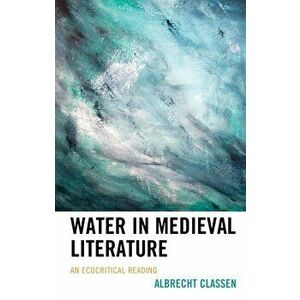 Water in Medieval Literature. An Ecocritical Reading, Hardback - Albrecht Classen imagine