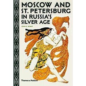 Moscow and St. Petersburg in Russia's Silver Age, Paperback - John E. Bowlt imagine