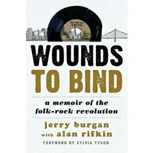 Wounds to Bind. A Memoir of the Folk-Rock Revolution, Paperback - Jerry Burgan imagine