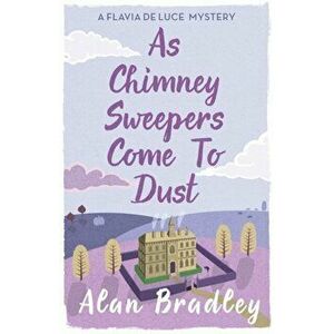 As Chimney Sweepers Come To Dust. A Flavia de Luce Mystery Book 7, Paperback - Alan Bradley imagine