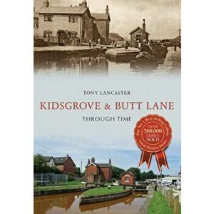 Kidsgrove & Butt Lane Through Time, Paperback - Tony Lancaster imagine