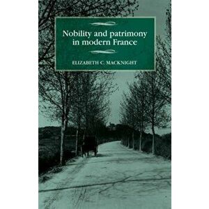 Nobility and Patrimony in Modern France, Hardback - Elizabeth Chalmers MacKnight imagine