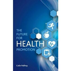 Future for Health Promotion, Paperback - Colin Palfrey imagine