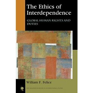 Ethics of Interdependence. Global Human Rights and Duties, Paperback - William F. Felice imagine