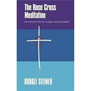 Rose Cross Meditation. An Archetype of Human Development, Paperback - Rudolf Steiner imagine