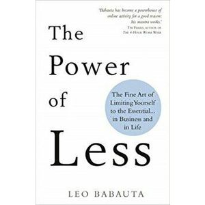 Power of Less. The Fine Art of Limiting Yourself to the Essential... in Business and in Life, Paperback - Leo Babauta imagine